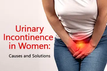 Urinary Incontinence in Women Understand Causes and Possible Solutions