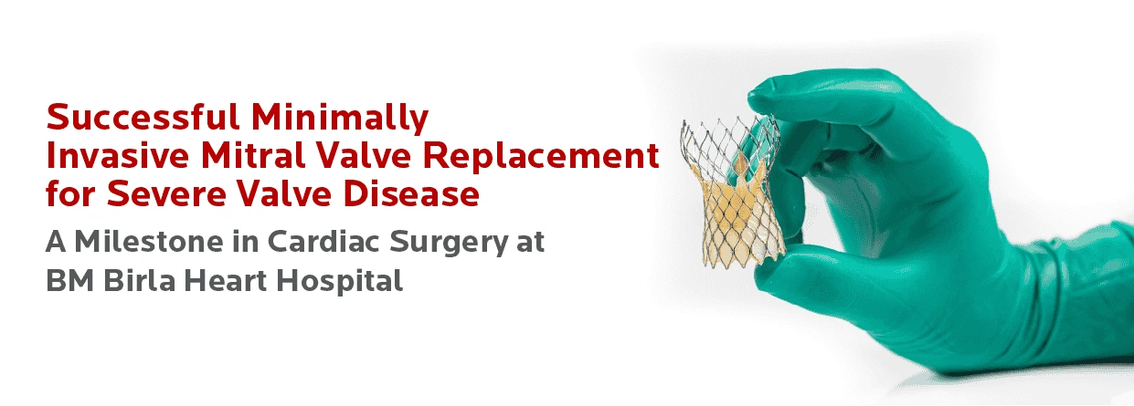 Case study- Minimally Invasive Mitral Valve Replacement | BM Birla Hospital